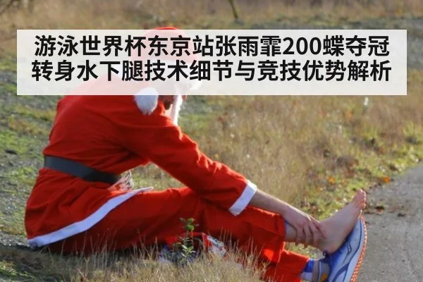 游泳世界杯东京站张雨霏200蝶夺冠 转身水下腿技术细节与竞技优势解析