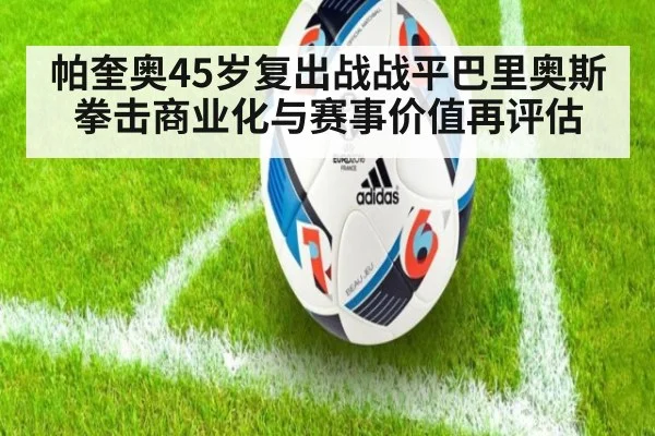 帕奎奥45岁复出战战平巴里奥斯 拳击商业化与赛事价值再评估