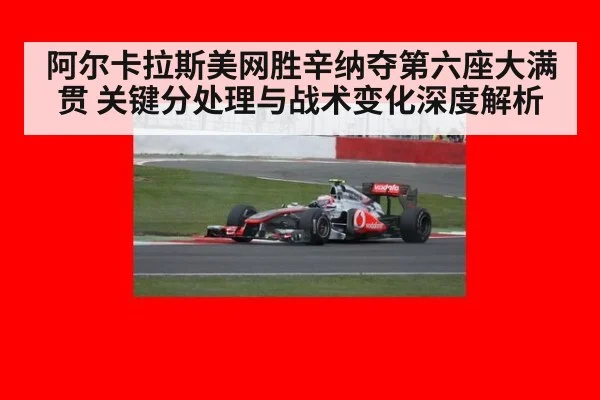 阿尔卡拉斯美网胜辛纳夺第六座大满贯 关键分处理与战术变化深度解析